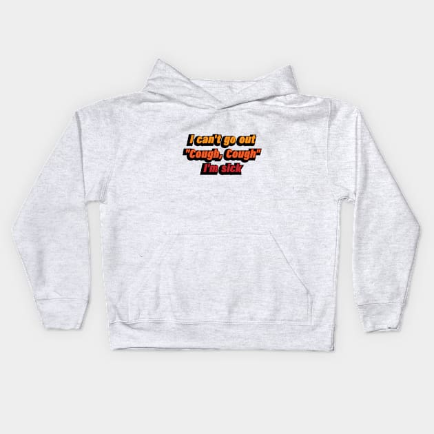 I can't go out Cough, Cough I'm sick Kids Hoodie by CRE4T1V1TY